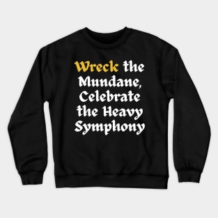 Wreck The Mundane, Celebrate The Heavy Symphony Crewneck Sweatshirt